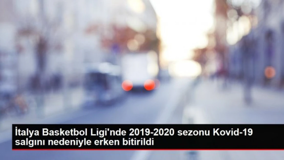 İtalya Basketbol Ligi'nde 2019-2020 sezonu Kovid-19 salgını nedeniyle erken bitirildi