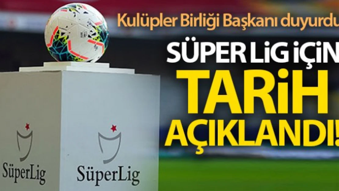 Kulüpler Birliği Başkanı duyurdu! Süper Lig ne zaman başlayacak?