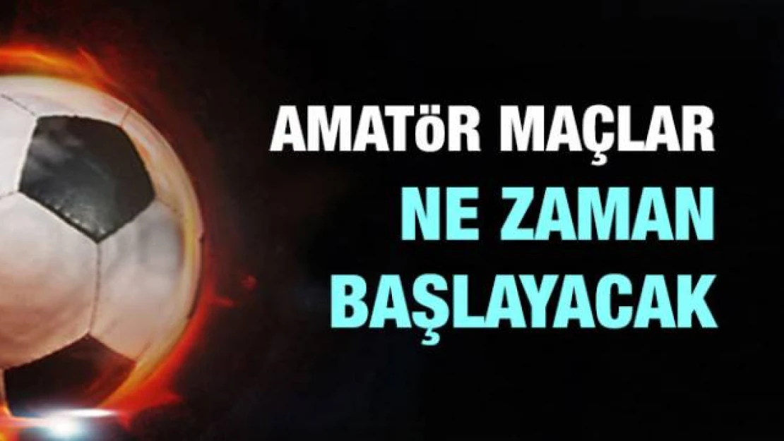 Amatör futbol maçları başlayacak mı? 